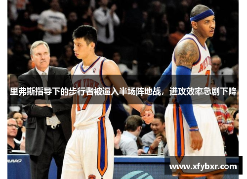里弗斯指导下的步行者被逼入半场阵地战，进攻效率急剧下降